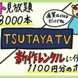 【サービス終了】TSUTAYA TV 動画見放題プランのメリット・デメリット